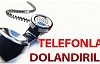 TELEFONLA ARAYAN DOLANDIRICILARIN KURBANI OLDU